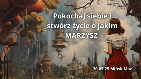 Pokochaj siebie! Uwolnij emocje i stwórz ŻYCIE O JAKIM MARZYSZ!  30.05.2025 stacjonarnie i online